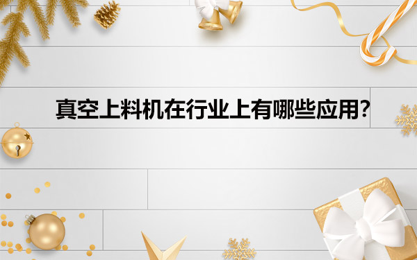 真空給料機在行業(yè)上有哪些應用？